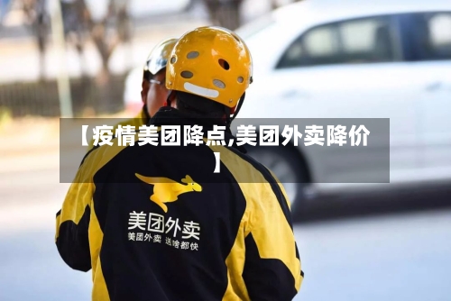 【疫情美团降点,美团外卖降价】
