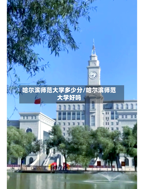 哈尔滨师范大学多少分/哈尔滨师范大学好吗