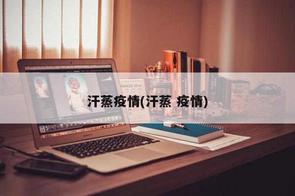 汗蒸疫情(汗蒸 疫情)