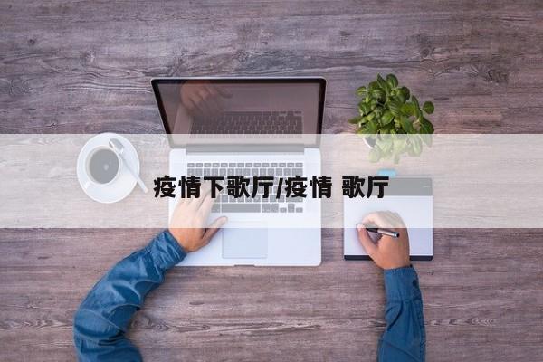 疫情下歌厅/疫情 歌厅