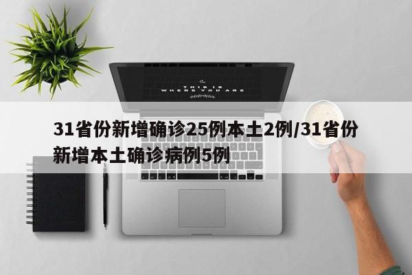 31省份新增确诊25例本土2例/31省份新增本土确诊病例5例