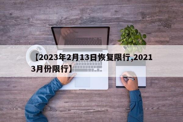 【2023年2月13日恢复限行,20213月份限行】