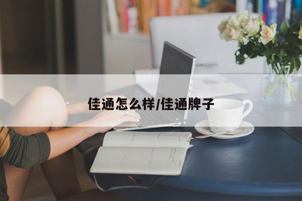 佳通怎么样/佳通牌子