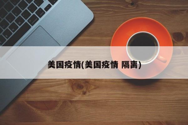 美国疫情(美国疫情 隔离)