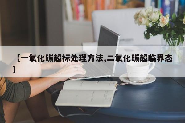 【一氧化碳超标处理方法,二氧化碳超临界态】
