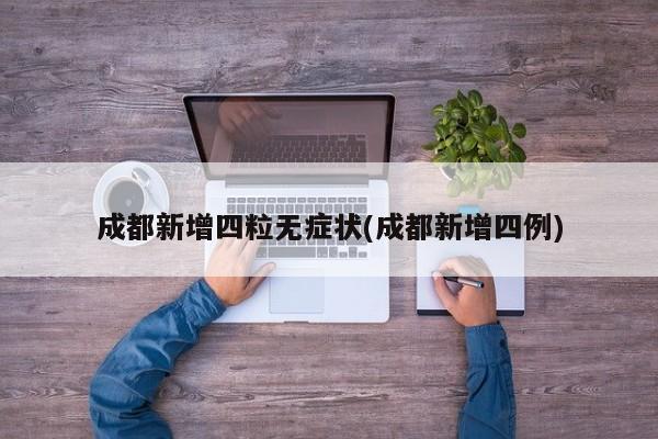 成都新增四粒无症状(成都新增四例)