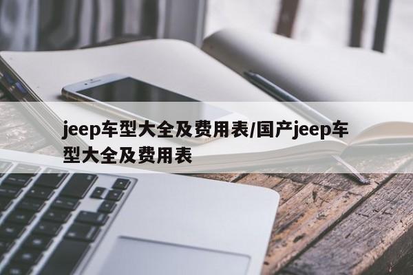 jeep车型大全及费用表/国产jeep车型大全及费用表