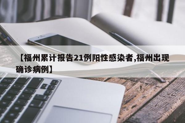 【福州累计报告21例阳性感染者,福州出现确诊病例】