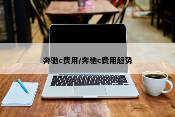 奔驰c费用/奔驰c费用趋势