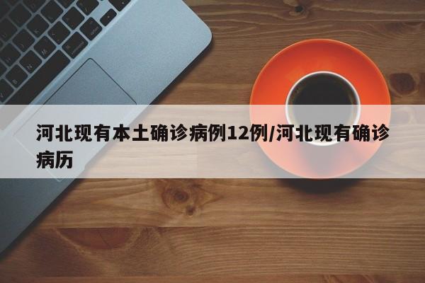 河北现有本土确诊病例12例/河北现有确诊病历