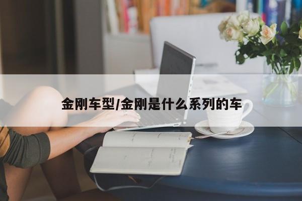 金刚车型/金刚是什么系列的车