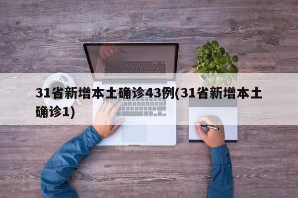 31省新增本土确诊43例(31省新增本土确诊1)