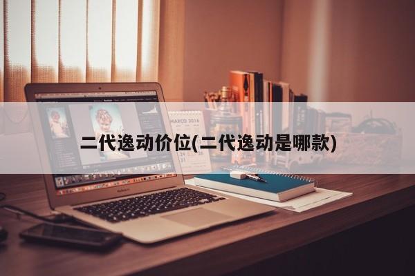 二代逸动价位(二代逸动是哪款)