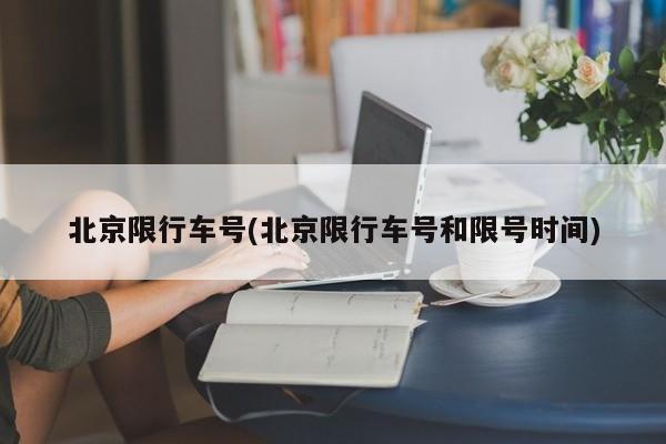 北京限行车号(北京限行车号和限号时间)