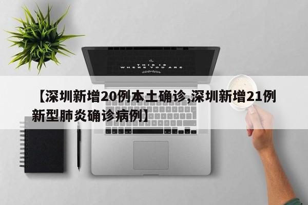 【深圳新增20例本土确诊,深圳新增21例新型肺炎确诊病例】