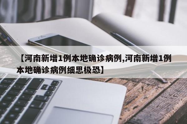 【河南新增1例本地确诊病例,河南新增1例本地确诊病例细思极恐】